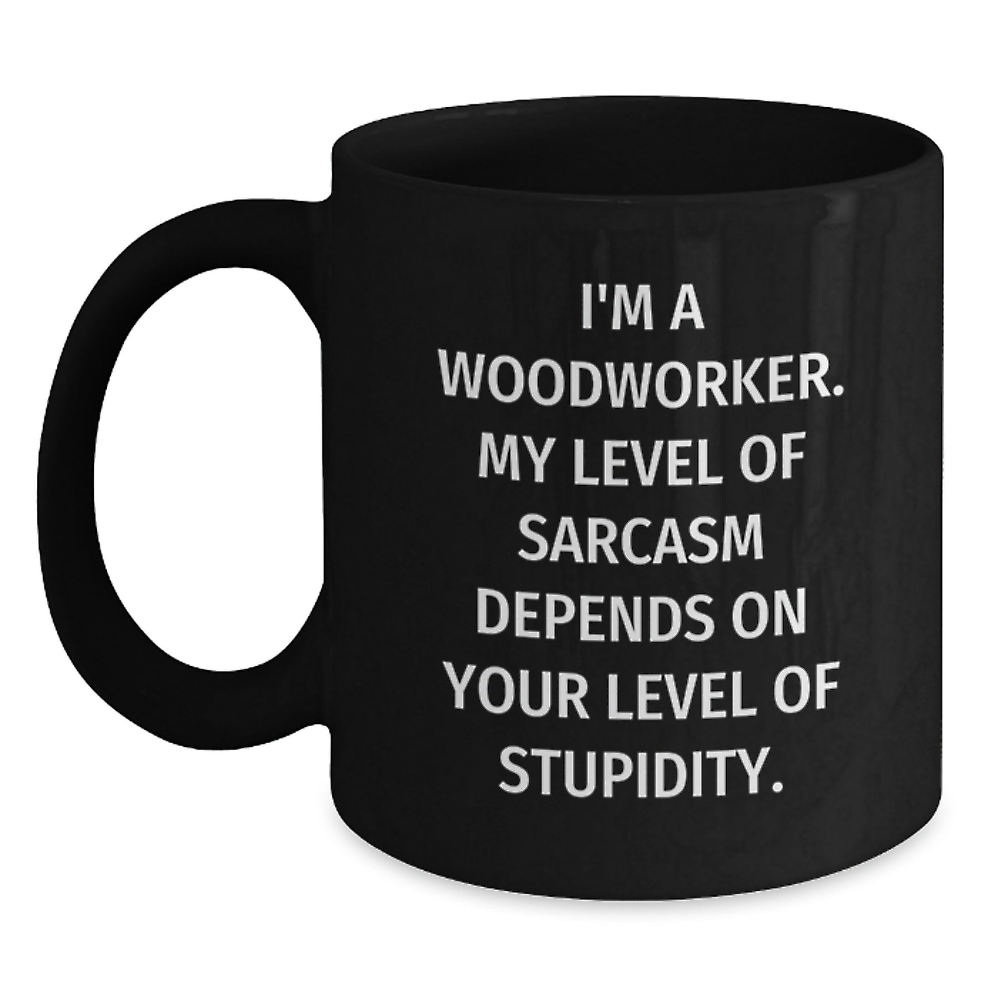 Woodworker Humor Funny Birthday Unique Gifts from Men to Coworkers - I'm A Woodworker. My Level Of Sarcasm Depends On Your Level Of Stupidity. Black Coffee Mug - Main