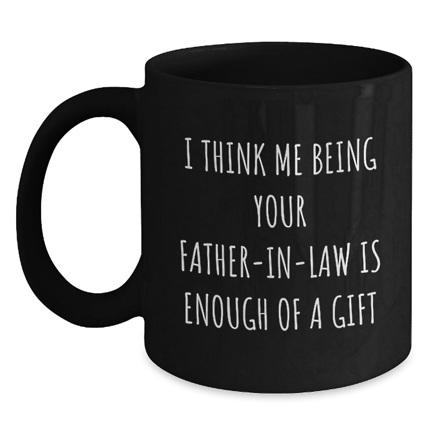Funny Father-in-law Gifts Black Coffee Mug for Graduation 'I Think Me Being Your Father-in-law Is Enough Of A Gift' from Family - Main