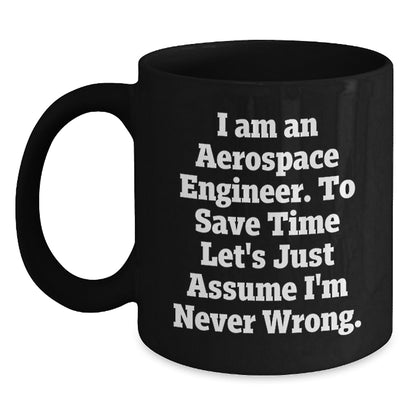 Funny Aerospace Engineer Mug, Gifts for Dad, Father's Day Unique Black Coffee Mugs from Family, I Am An Aerospace Engineer. To Save Time Let's Just Assume I'm Never Wrong. - Main