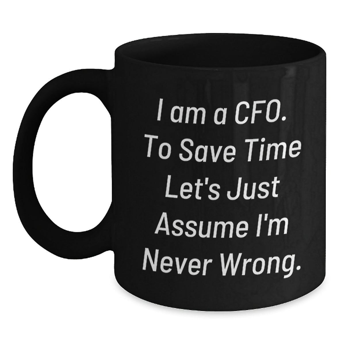Funny CFO Gifts from Friends, Unique Black Coffee Mugs for CFO, Inspired by I Am A Cfo. To Save Time Let's Just Assume I'm Never Wrong. for Mother's Day and Occasional Use - Main