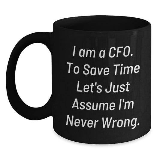 Funny CFO Gifts from Friends, Unique Black Coffee Mugs for CFO, Inspired by I Am A Cfo. To Save Time Let's Just Assume I'm Never Wrong. for Mother's Day and Occasional Use - Main