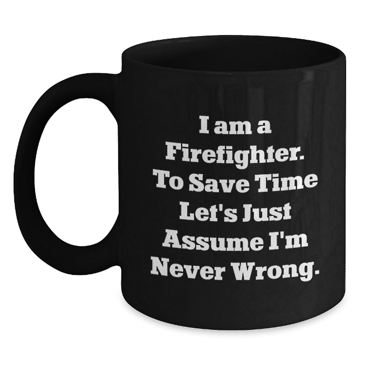 Funny Firefighter Gifts for Graduation Unique Black Coffee Mug, I'm Never Wrong Quote, Perfect for Firefighter Men Friends Family - Main