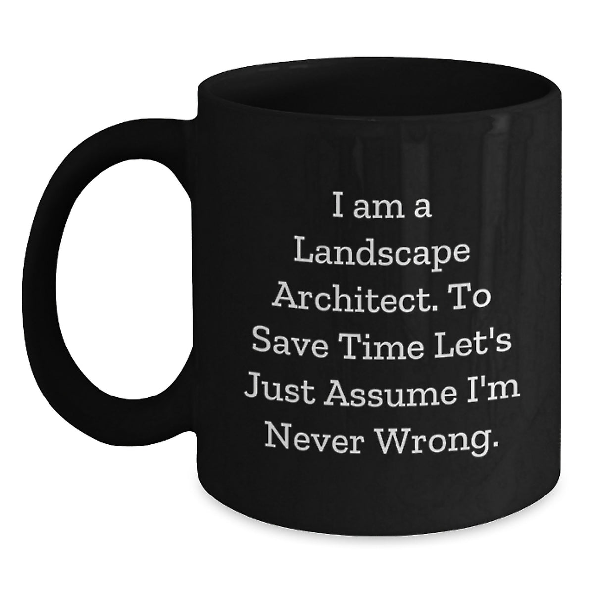 Funny Landscape Architect Gifts, 'I Am A Landscape Architect. To Save Time Let's Just Assume I'm Never Wrong.' Black Coffee Mug, Birthday Unique Presents from Friends to Men - Main
