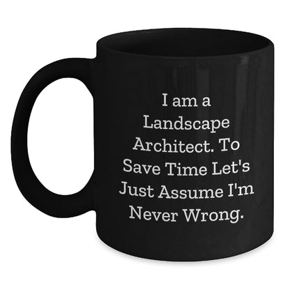 Funny Landscape Architect Gifts, 'I Am A Landscape Architect. To Save Time Let's Just Assume I'm Never Wrong.' Black Coffee Mug, Birthday Unique Presents from Friends to Men - Main