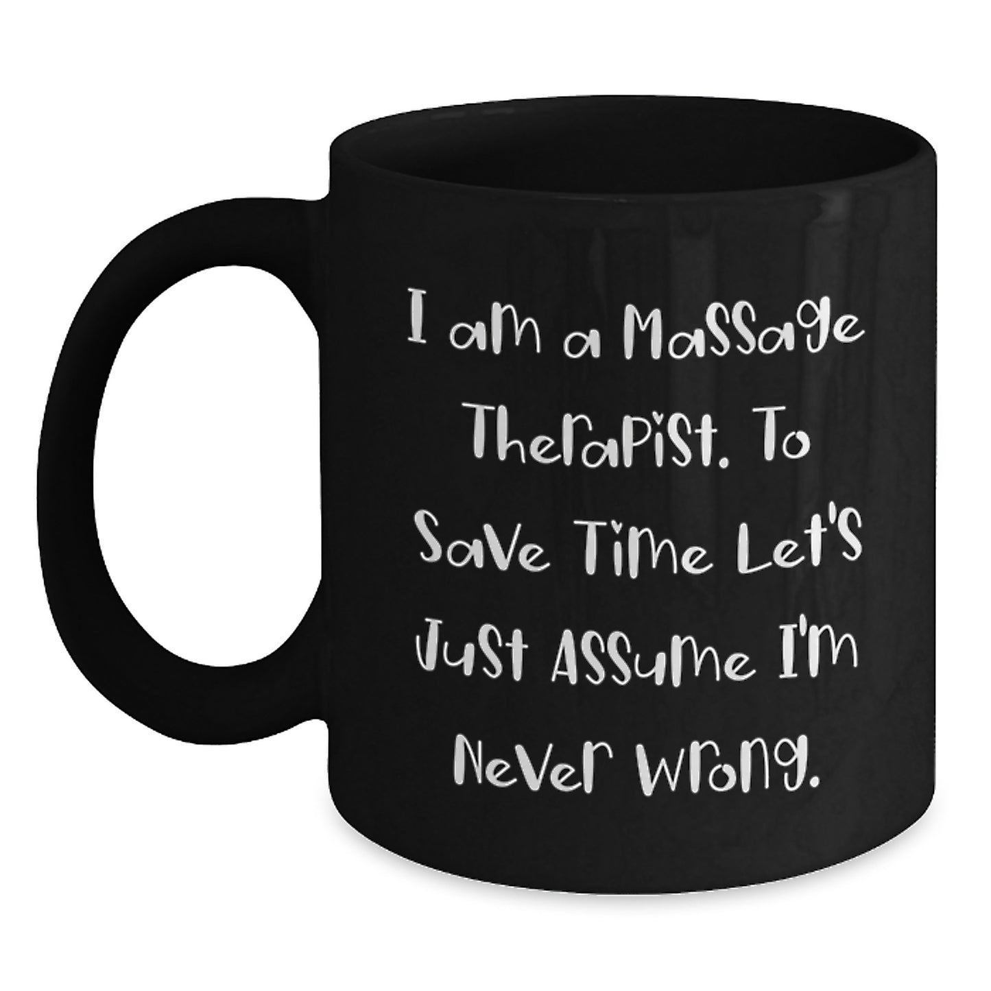 Funny Massage Therapist Gifts from Family, for Dad on Father's Day, Black Coffee Mug with I Am A Massage Therapist. To Save Time Let's Just Assume I'm Never Wrong. - Main