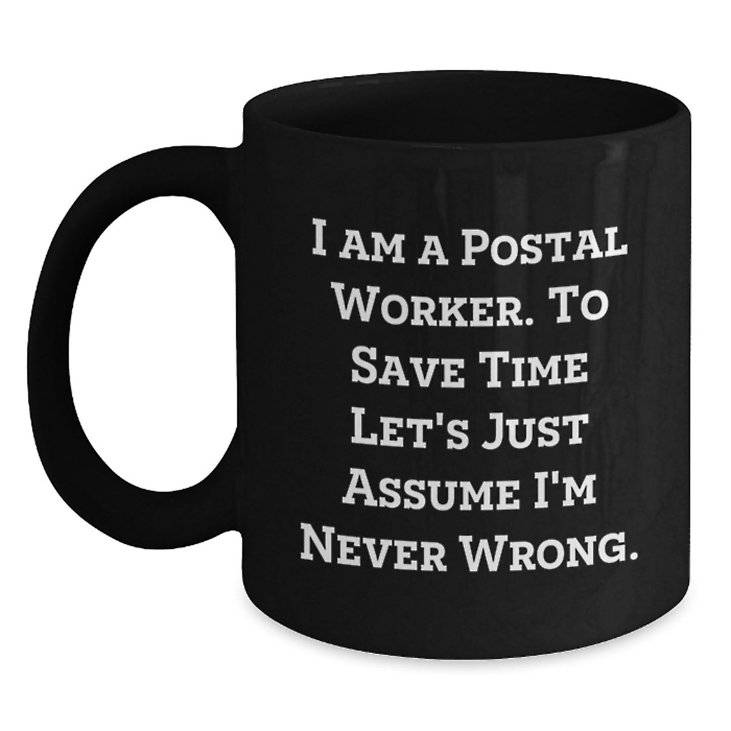Funny Gifts for Men, Postal Worker Coffee Mugs with I Am A Postal Worker. To Save Time Let's Just Assume I'm Never Wrong. Quote, Valentine's Unique Gifts from Friends - Main