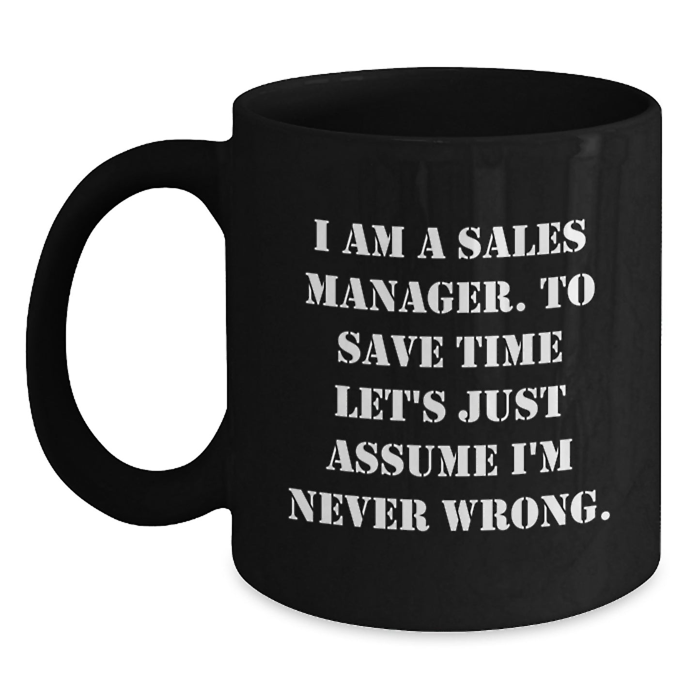 Funny Sales Manager Gifts, Graduation Unique Gifts for Sales Manager, Black Coffee Mug with 'I Am A Sales Manager. To Save Time Let's Just Assume I'm Never Wrong.' Quote - Main