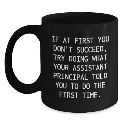 Funny Assistant Principal Graduation Gifts from Men for Assistant Principals - Black Coffee Mug - If At First You Don't Succeed, Try Doing What Your Assistant Principal Told You To Do The First Time. - Main