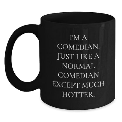 Funny Comedian Gifts from Friends to Comedian Graduation Black Coffee Mug, 'I'm A Comedian. Just Like A Normal Comedian Except Much Hotter.' - Main