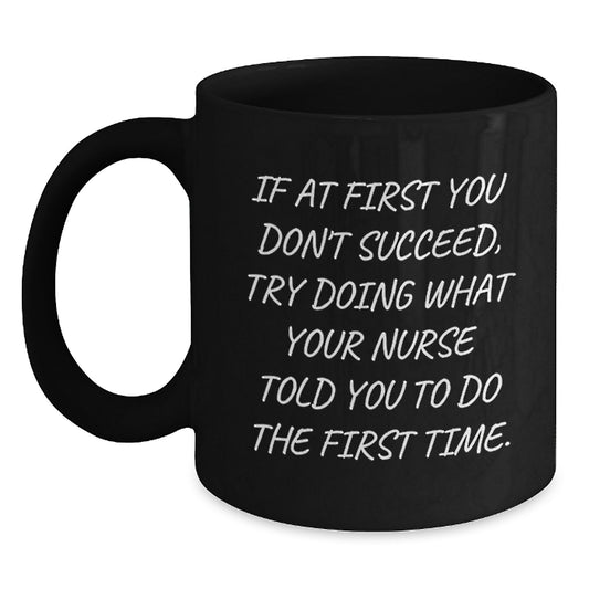 Funny Nurse Gifts from Friends for Graduation Unique Black Coffee Mugs, If At First You Don't Succeed Try Doing What Your Nurse Told You To Do The First Time Nurse Mug - Main