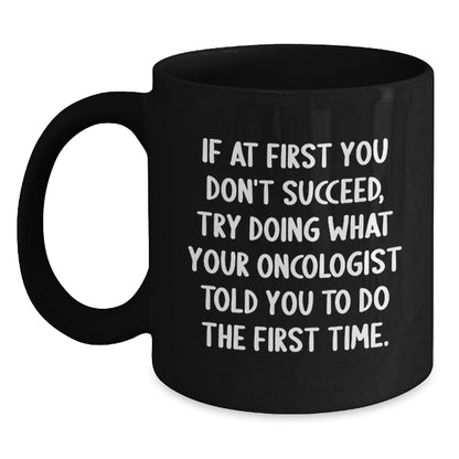 Funny Oncologist Gifts to Graduation Men Black Coffee Mug - 'If At First You Don't Succeed Try Doing What Your Oncologist Told You', Gifts from Men to Oncologist - Main