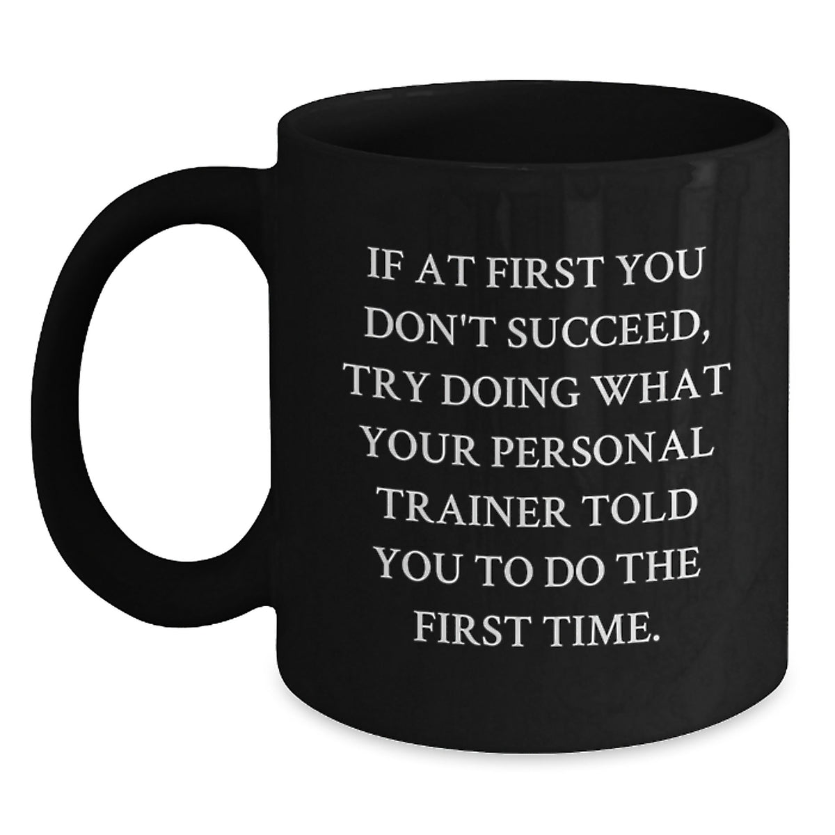 Funny Personal Trainer Gifts, Inspirational Black Coffee Mug for Graduation, 'If At First You Don't Succeed, Try Doing What Your Personal Trainer Told You To Do The First Time.' - Main
