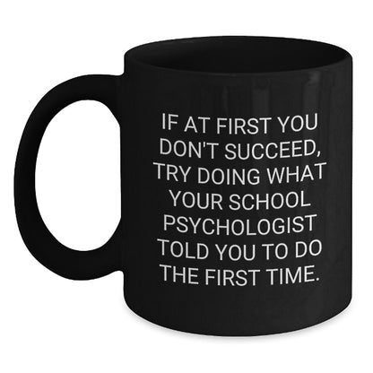 Funny School Psychologist Gifts from Family for Graduation Unique Black Coffee Mug, 'If At First You Don't Succeed, Try Doing What Your School Psychologist Told You To Do The First Time.' - Main