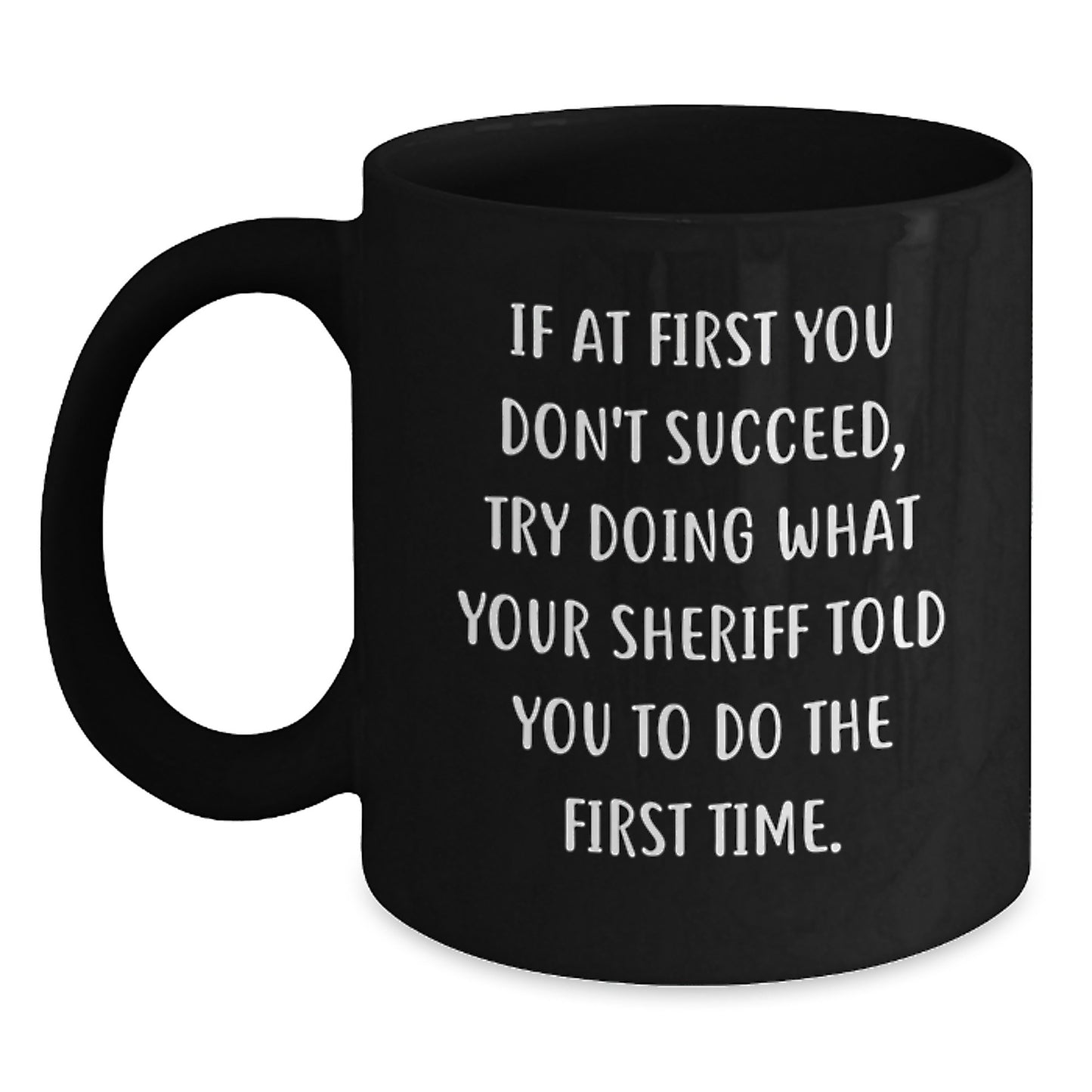 Funny Sheriff Gifts for Men from Family - Black Coffee Mug with If At First You Don't Succeed, Try Doing What Your Sheriff Told You To Do The First Time - Main