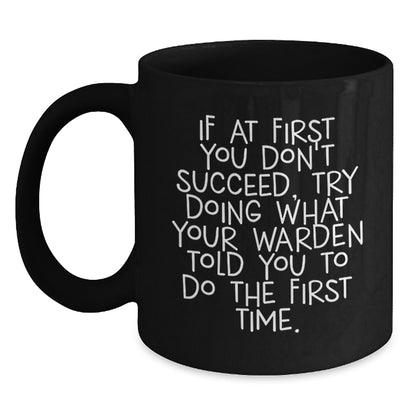 Funny Warden Graduation Gifts from Friends Black Coffee Mug with If At First You Don't Succeed Try Doing What Your Warden Told You To Do The First Time Quote - Gift for Warden - Main