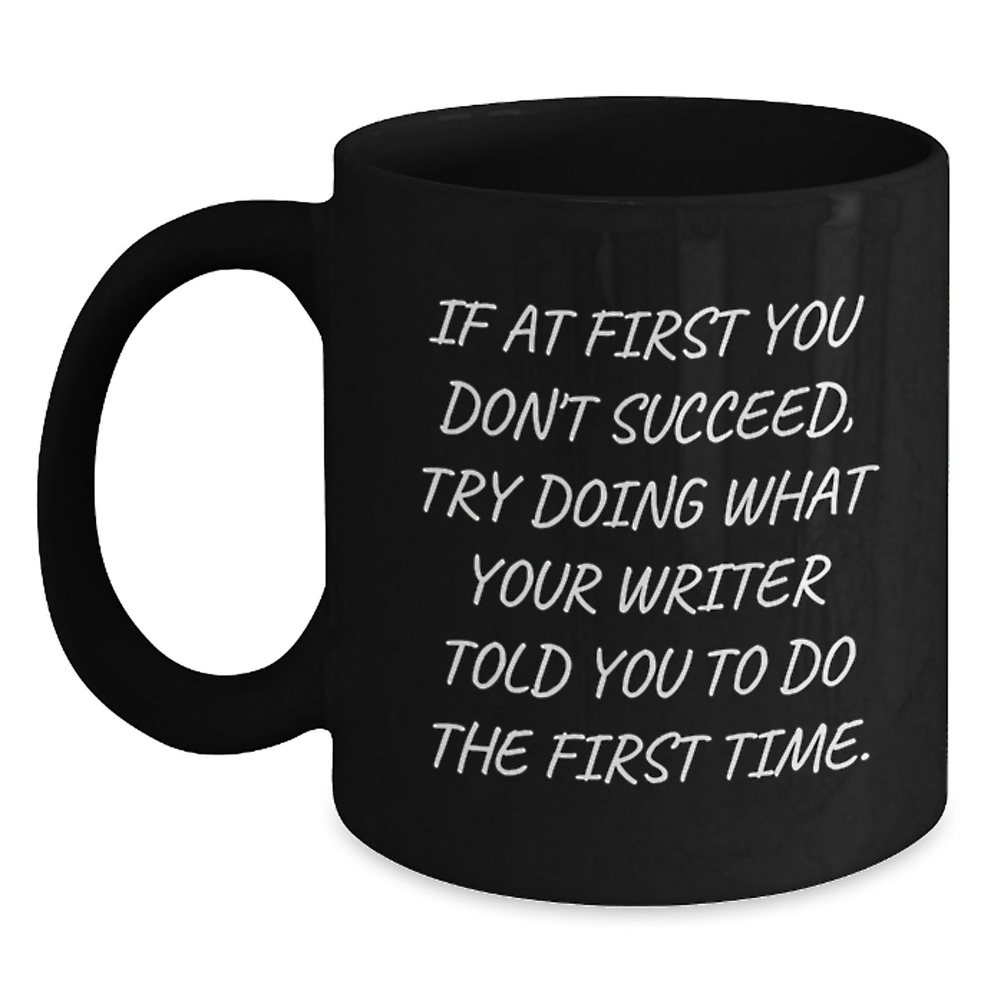 Funny Writer Gifts from Friends for Graduation Unique Black Coffee Mugs - If At First You Don't Succeed, Try Doing What Your Writer Told You To Do The First Time. - Main