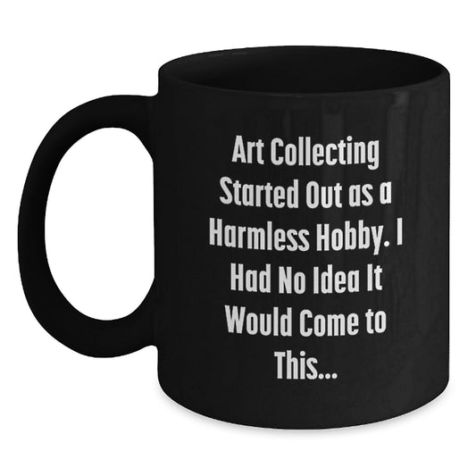 Funny Art Collecting Gifts from Men for Best Art Collecting Friends Graduation Unique Black Coffee Mugs - Started Out As A Harmless Hobby Art Collecting Quote on Black Coffee Mug - Main