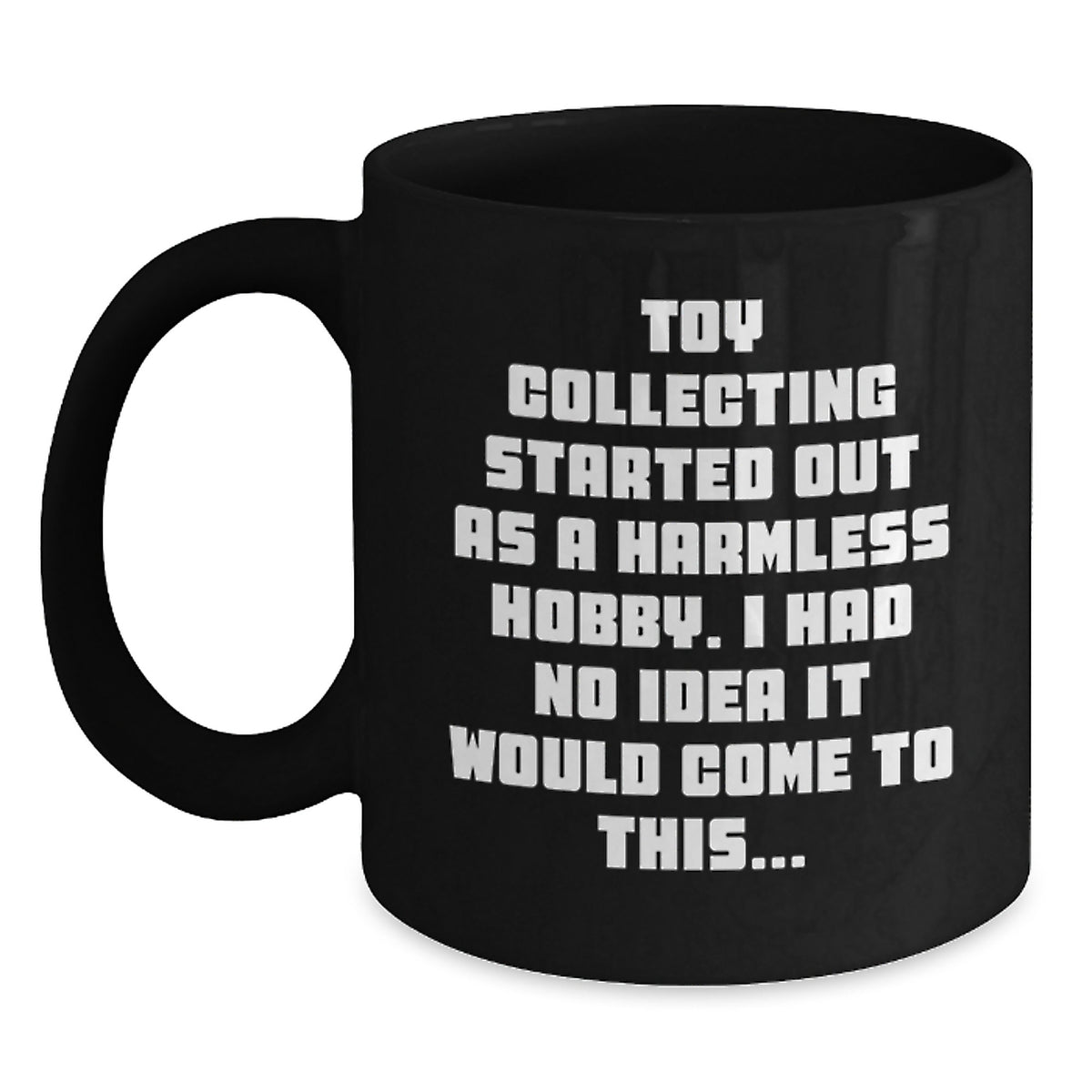Funny Toy Collecting Gifts for Men from Friends - Black Coffee Mug, 'Toy Collecting Started Out As A Harmless Hobby...' - Main