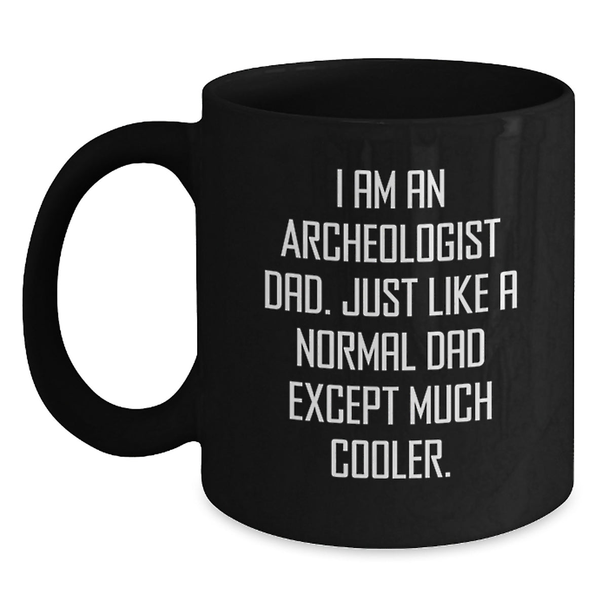 Archeologist Dad Gifts Graduation Unique Black Coffee Mug, Funny Quote I Am An Archeologist Dad, Gifts from Family to Archeologist Men, Gifts for Archeologist - Main