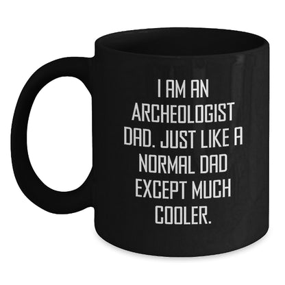 Archeologist Dad Gifts Graduation Unique Black Coffee Mug, Funny Quote I Am An Archeologist Dad, Gifts from Family to Archeologist Men, Gifts for Archeologist - Main
