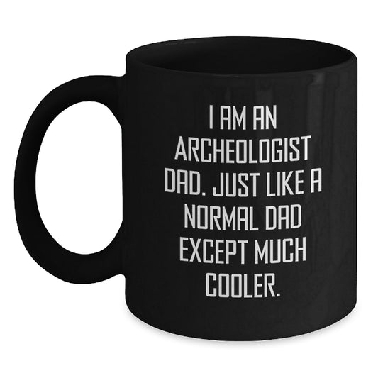 Archeologist Dad Gifts Graduation Unique Black Coffee Mug, Funny Quote I Am An Archeologist Dad, Gifts from Family to Archeologist Men, Gifts for Archeologist - Main