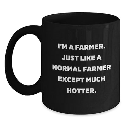 Funny Farmer Gifts for Him Her Friends Coworkers - I'm A Farmer. Just Like A Normal Farmer Except Much Hotter. Black Coffee Mug from Men to Women - Main