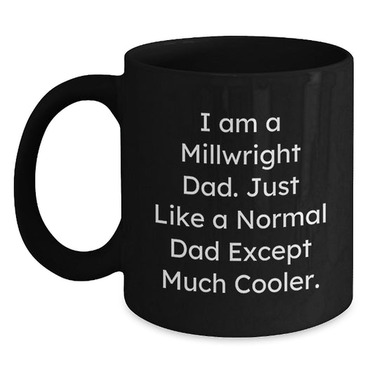 Funny Millwright Gifts for Men - I Am A Millwright Dad - Black Coffee Mug - Unique Graduation Gifts from Dad to Son - Ceramic Mug with Humorous Quote - Perfect for Millwright Enthusiasts - Main