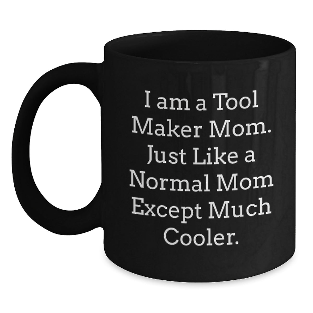 Funny Tool Maker Mom Gifts for Him, Unique Black Coffee Mug for Dad, I Am A Tool Maker Mom Just Like A Normal Mom Except Much Cooler Graduation Unique Gifts from Family - Main
