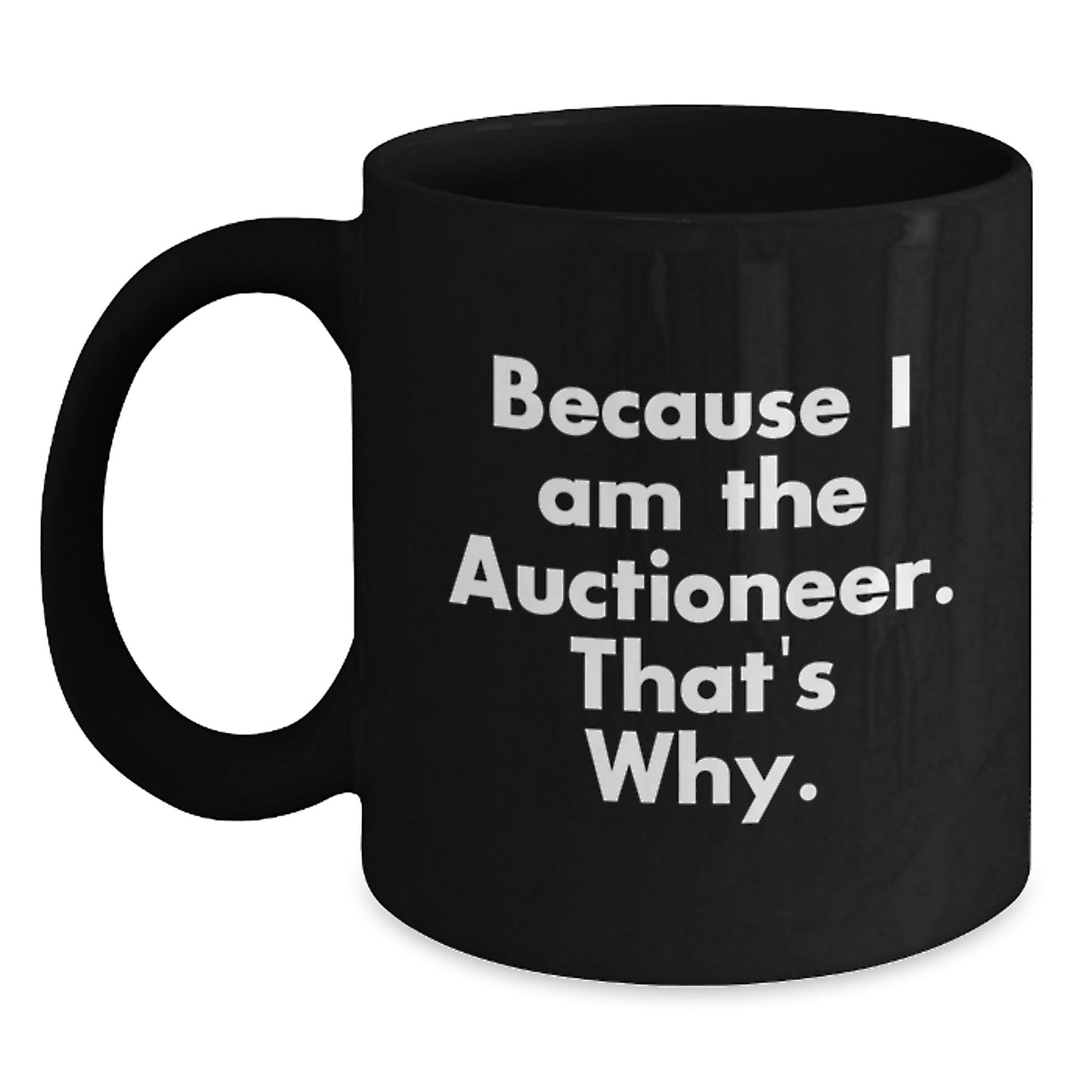 Auctioneer Humor Black Coffee Mug Gifts from Family, Unique Graduation Gifts for Auctioneer Friends, Funny Quote Because I Am The Auctioneer. That's Why. - Main