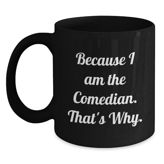 Comedian Gift for Him - Humorous Coffee Mug Keepsake - Because I Am The - Main