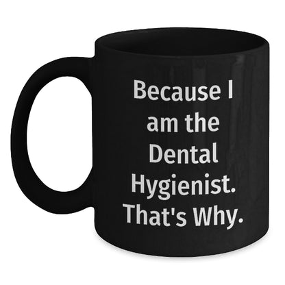 Dental Hygienist Humor Gifts from Friends, Unique Birthday Unique Gifts for Her, Because I Am The Dental Hygienist. That's Why., Black Coffee Mug - Main