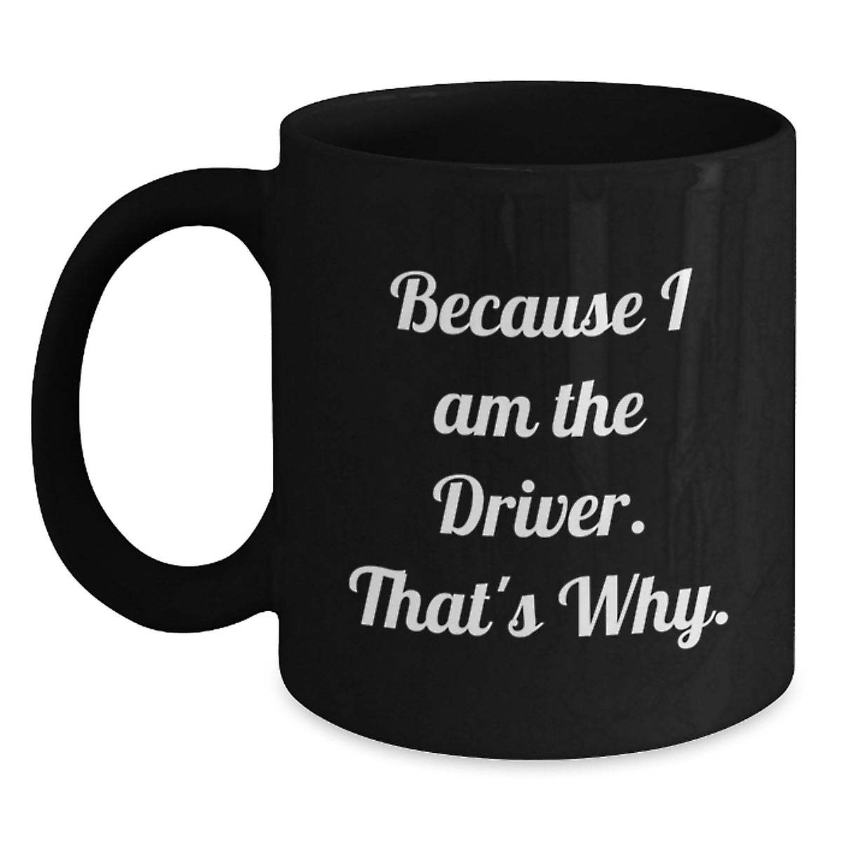 Funny Driver Coffee Mugs Gifts for Men Women Friends Coworkers Family - Because I Am The Driver. That's Why. - Unique Graduation Gifts from Family to Driver - Main