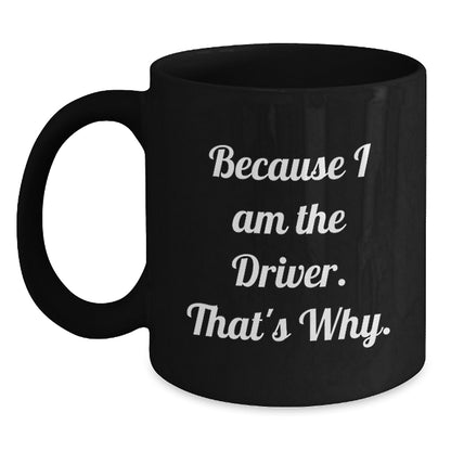 Funny Driver Coffee Mugs Gifts for Men Women Friends Coworkers Family - Because I Am The Driver. That's Why. - Unique Graduation Gifts from Family to Driver - Main