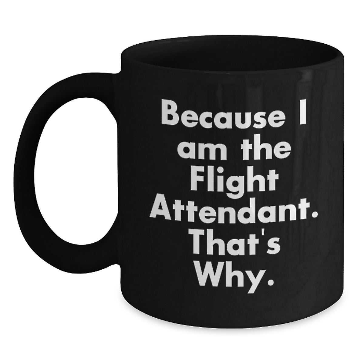 Because I Am The Flight Attendant Gifts from Friends for Graduation Unique Black Coffee Mugs Funny Quotes - Main