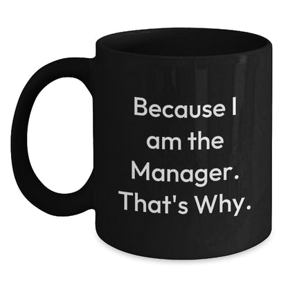 Witty Manager Gift - Novelty Black Coffee Mug for Friends - Because I Am - Main