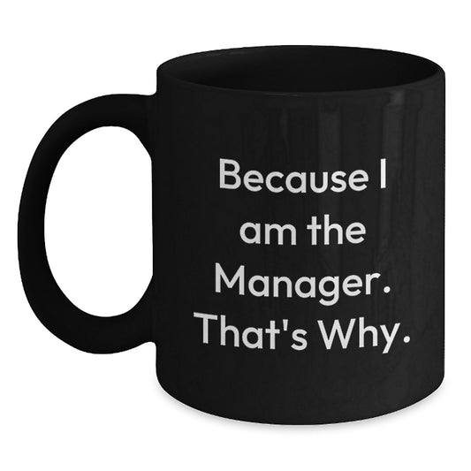 Witty Manager Gift - Novelty Black Coffee Mug for Friends - Because I Am - Main