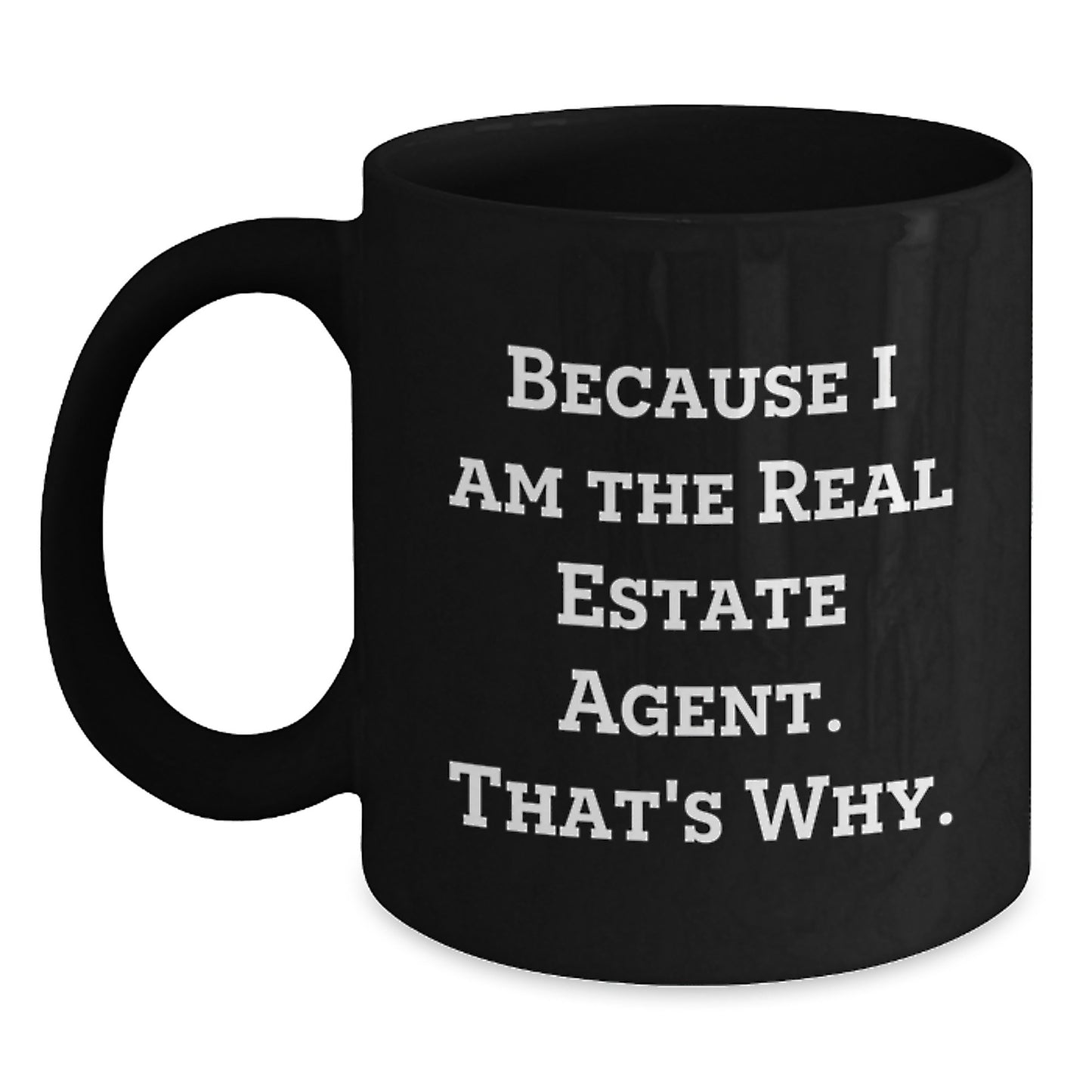 Funny Real Estate Agent Gifts for Men or Women, Black Coffee Mug, 'Because I Am The Real Estate Agent. That's Why.' - Main