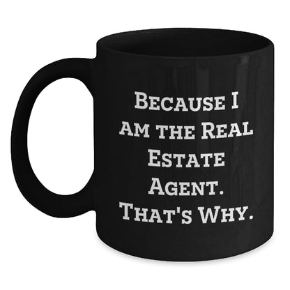 Funny Real Estate Agent Gifts for Men or Women, Black Coffee Mug, 'Because I Am The Real Estate Agent. That's Why.' - Main