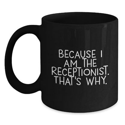Receptionist Gift For Him - Witty Coffee Mug Keepsake - Because I Am The - Main