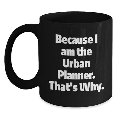 Gifts from Friends for Urban Planner Graduation Unique Mugs - Because I Am The Urban Planner. That's Why. Funny Black Coffee Mug - Main