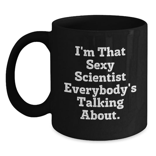Funny Scientist Gifts for Men, Unique Black Coffee Mug for Scientist Lovers, I'm That Sexy Scientist Everybody's Talking About. - 11oz/15oz Ceramic Mug - Main
