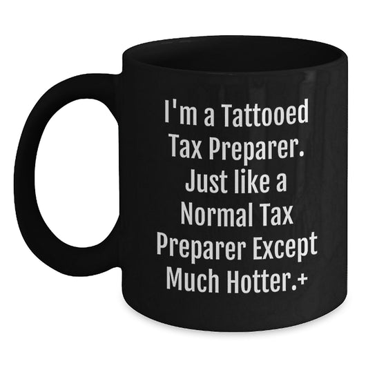 Funny Tax Preparer Gifts for Men, Women, Friends, or Coworkers - I'm A Tattooed Tax Preparer Except Much Hotter Black Coffee Mug - Graduation Unique Gifts from Family - Main