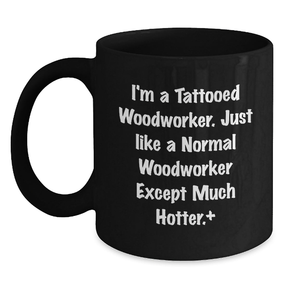 Funny Woodworker Gifts from Men to Friends, Cute Black Coffee Mugs for Graduation, 'I'm A Tattooed Woodworker Just Like A Normal Woodworker Except Much Hotter' Quote on Black Ceramic Mugs - Main