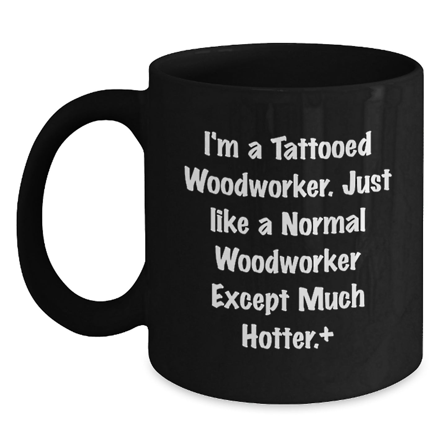 Funny Woodworker Gifts from Men to Friends, Cute Black Coffee Mugs for Graduation, 'I'm A Tattooed Woodworker Just Like A Normal Woodworker Except Much Hotter' Quote on Black Ceramic Mugs - Main