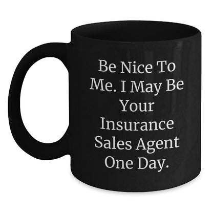Funny Insurance Sales Agent Gifts for Men - Gifts from Family - Be Nice To Me. I May Be Your Insurance Sales Agent One Day. Black Coffee Mug, Graduation Unique Gifts - Main