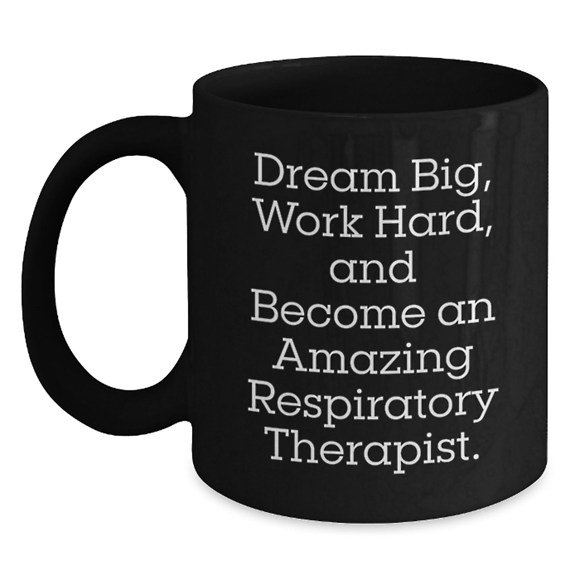 Funny Inspirational Gifts for Respiratory Therapist Friends from Men and Women, Black Coffee Mug, 'Dream Big, Work Hard, And Become An Amazing Respiratory Therapist.' - Main