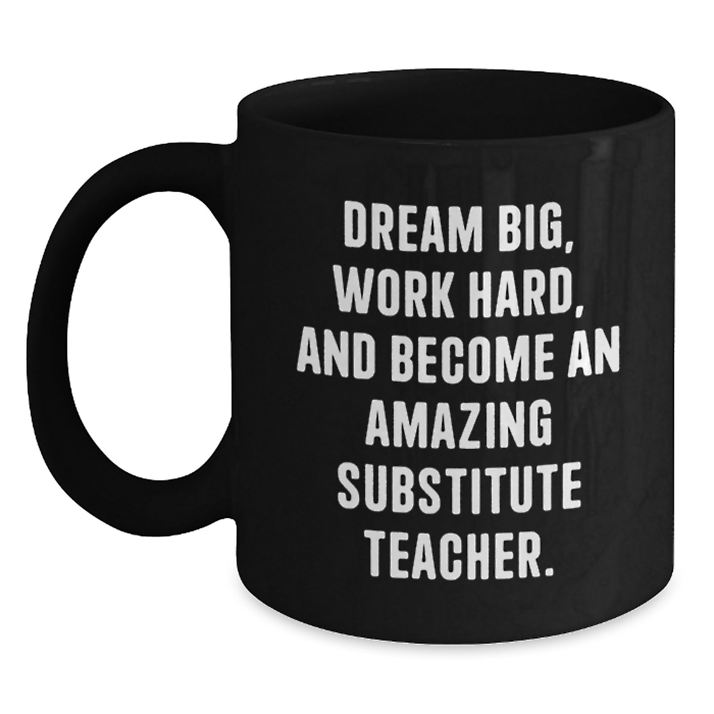 Gifts from Friends for Amazing Substitute Teacher - 'Dream Big' Inspirational Black Coffee Mug, Perfect Graduation Token, 11oz/15oz Microwave and Dishwasher Safe - Main