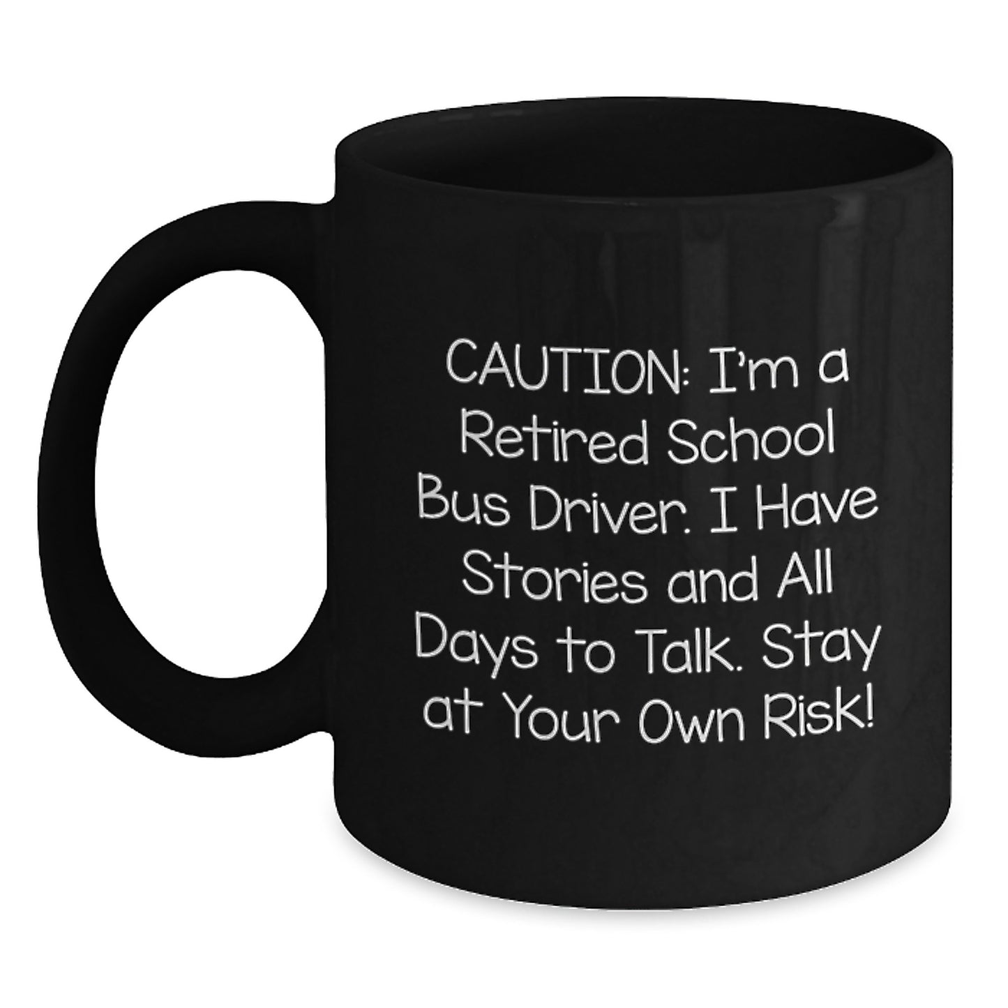 Funny School Bus Driver Gifts for Men - Black Coffee Mug with Caution: I'm A Retired School Bus Driver I Have Stories And All Days To Talk. Stay At Your Own Risk! - Main