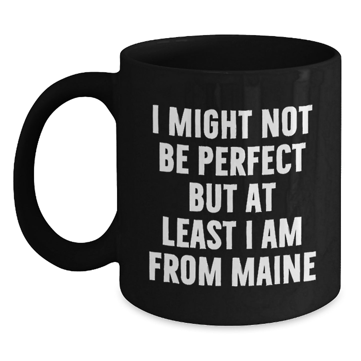Funny Maine Gifts for Friends, Family, or Coworkers - 'I Might Not Be Perfect But At Least I Am From Maine' Black Coffee Mug, 11oz or 15oz, Microwave and Dishwasher Safe - Main
