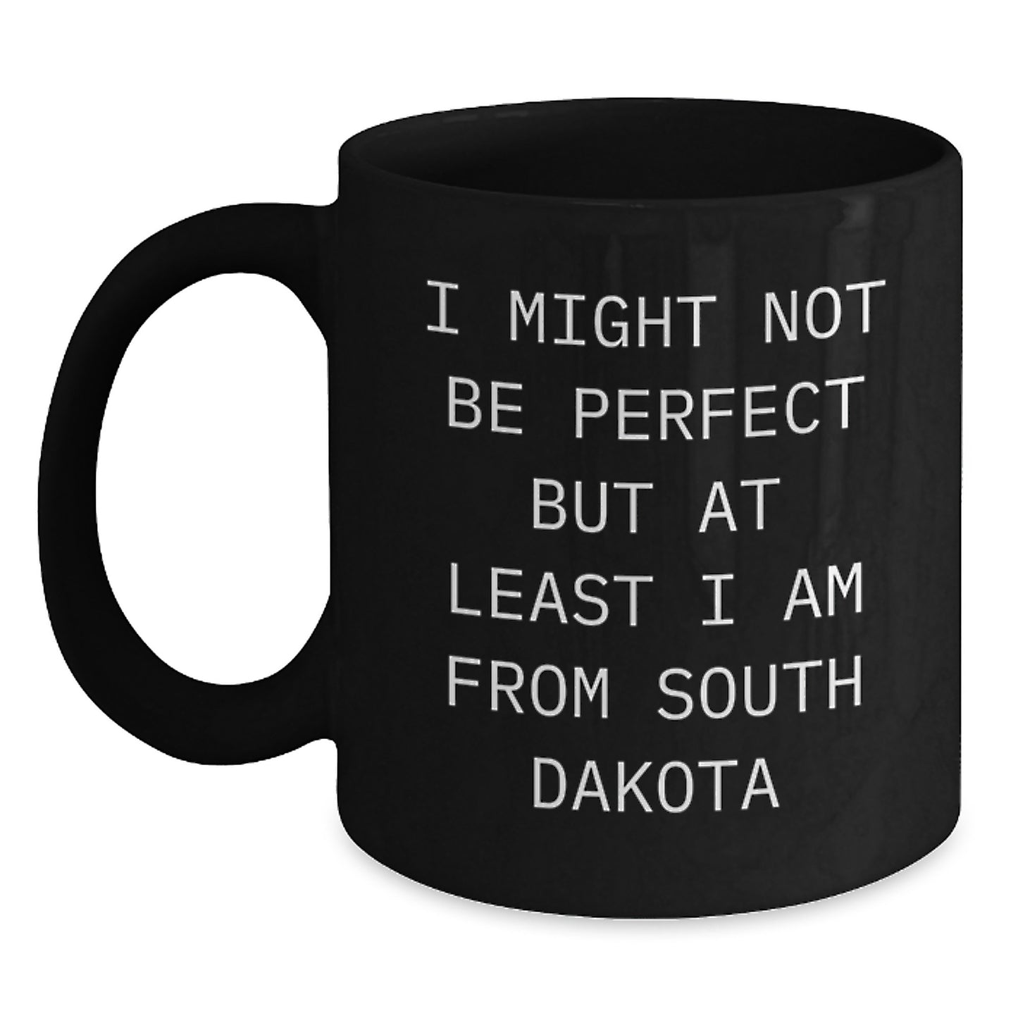 Funny South Dakota Gifts from the Heart, Birthday Unique Mugs for Men from South Dakota, Black Coffee Mug with Inspirational Quote - 'I Might Not Be Perfect But At Least I Am From South Dakota' - Main
